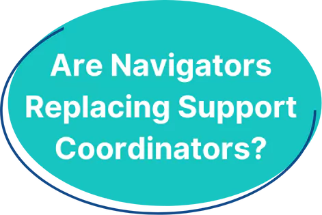 Are Navigators Replacing Support Coordinators?